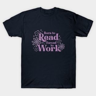 born to read, forced to work T-Shirt